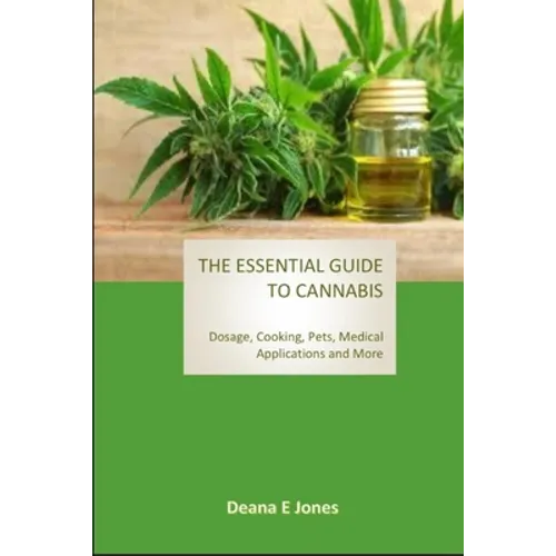 The Essential Guide to Cannabis: Dosage, Cooking, Pets, Medical Applications and More - Paperback