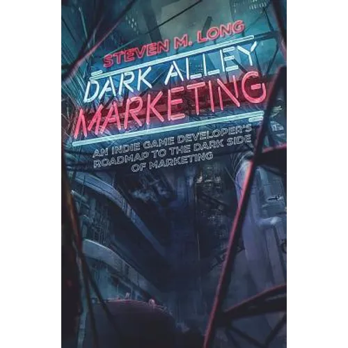 Dark Alley Marketing: An indie game developer's roadmap to the dark side of marketing - Paperback