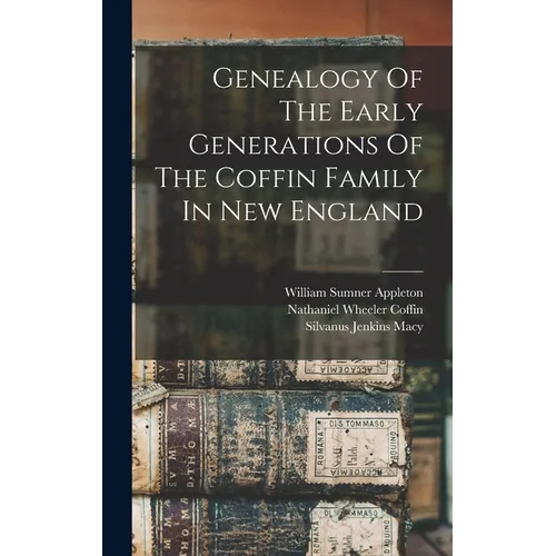 Genealogy Of The Early Generations Of The Coffin Family In New England - Hardcover