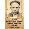 The Gorilla Man Strangler Case: Serial Killer Earle Nelson - Paperback