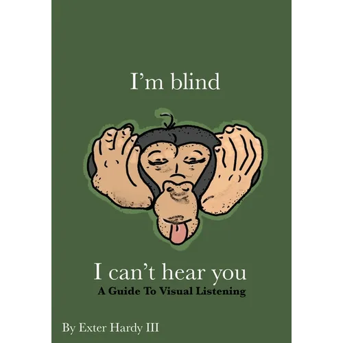 I'm Blind I Can't Hear You: A Guide to Visual Listening - Paperback
