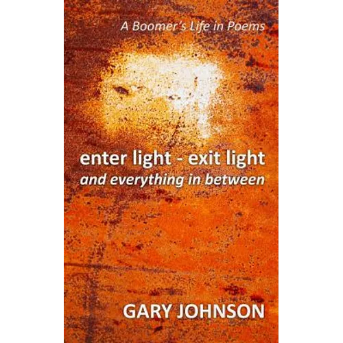 enter light - exit light and everything in between: A Boomer's Life in Poems - Paperback