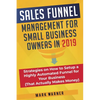 Sales Funnel Management for Small Business Owners in 2019: Strategies on How to Setup a Highly Automated Funnel for Your Business (That Actually Makes - Paperback