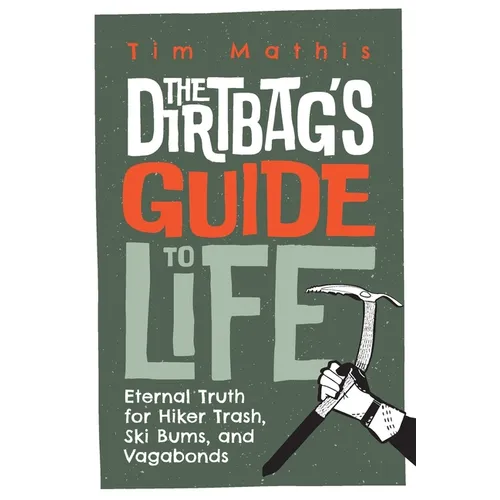 The Dirtbag's Guide to Life: Eternal Truth for Hiker Trash, Ski Bums, and Vagabonds - Paperback