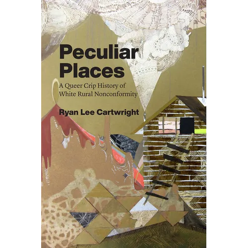 Peculiar Places: A Queer Crip History of White Rural Nonconformity - Paperback