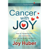 Cancer with Joy: How to Transform Fear Into Happiness and Find the Bright Side Effects - Paperback