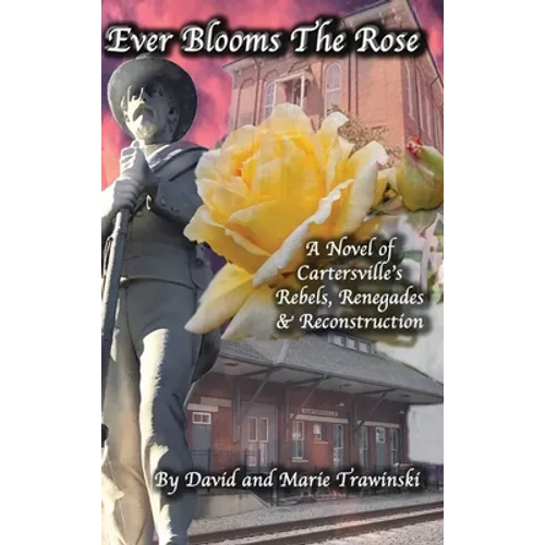 Ever Blooms the Rose: A Novel of Cartersville's Rebels, Renegades & Reconstruction - Hardcover