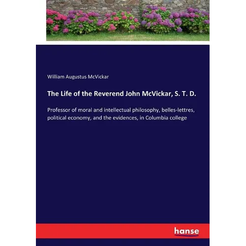 The Life of the Reverend John McVickar, S. T. D.: Professor of moral and intellectual philosophy, belles-lettres, political economy, and the evidences - Paperback