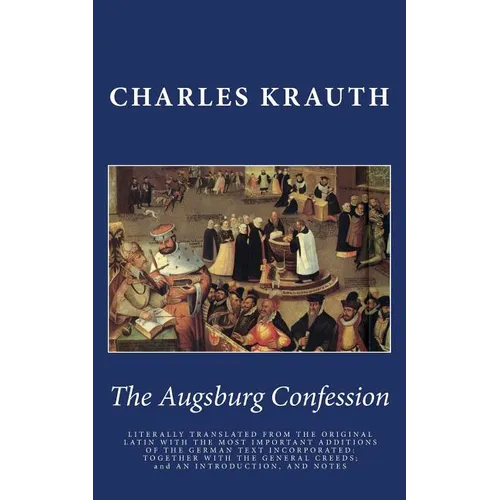 The Augsburg Confession: LITERALLY TRANSLATED FROM THE ORIGINAL LATIN WITH THE MOST IMPORTANT ADDITIONS OF THE GERMAN TEXT INCORPORATED: TOGETH - Paperback
