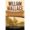 William Wallace: Una guía fascinante sobre un combatiente de la libertad y mártir que marcó la historia e independencia de Escocia de Inglaterra - Hardcover