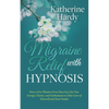 Migraine Relief with Hypnosis: How a Few Minutes Every Day Can Give You Energy, Clarity, and Enthusiasm to Take Care of Yourself and Your Family - Paperback