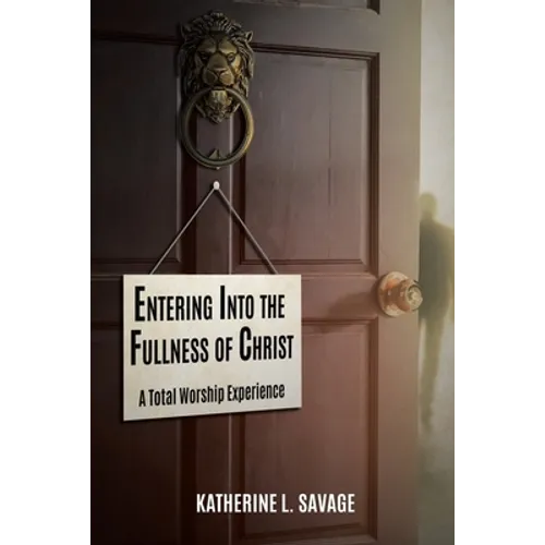 Entering Into the Fullness of Christ: A Total Worship Experience - Paperback