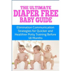 The Ultimate Diaper Free Baby Guide: Elimination Communication Strategies for Quicker and Healthier Potty Training Before 18 Months - Paperback