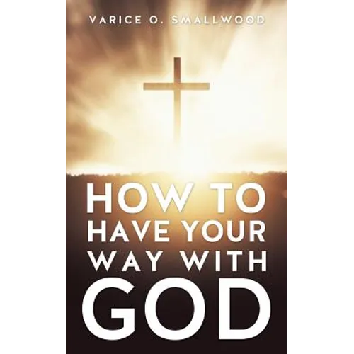 How to Have Your Way with God - Paperback