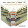 Little Book of Book Making: Timeless Techniques and Fresh Ideas for Beautiful Handmade Books - Hardcover