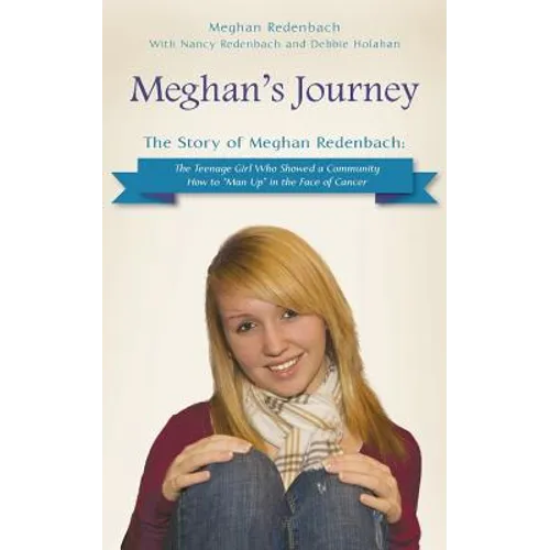 Meghan's Journey: The Story of Meghan Redenbach: The Teenage Girl Who Showed a Community How to Man Up in the Face of Cancer - Paperback