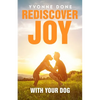 Rediscover Joy with Your Dog: How to Train Your Dog to Live in Harmony with Your Family - Paperback