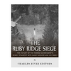 The Ruby Ridge Siege: The History of the Federal Government's Deadly Standoff with Randy Weaver and His Family - Paperback