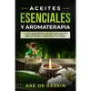 Aceites Esenciales Y Aromaterapia: La Guía de Referencia de Medicina Antigua Para Remedios Naturales, Vida Jóven Y Pérdida de Peso ... Para Usted Y Su - Paperback