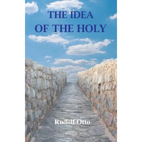 The Idea of the Holy: An Inquiry Into the Non-Rational Factor in the Idea of the Divine and Its Relation to the Rational - Paperback