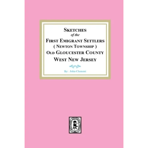 Sketches of the First Emigrant Settlers, Newton Township, Old Gloucester County West New Jersey - Paperback
