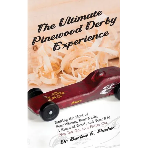 The Ultimate Pinewood Derby Experience: Making the Most of Four Wheels, Four Nails, a Block of Wood, and Your Kid - Paperback