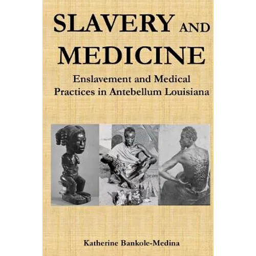 Slavery and Medicine: Enslavement and Medical Practices in Antebellum Louisiana - Paperback