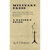 Military Dress: Drafts of Mess Jackets, Military Mess Dress Regulations, Military Garments, Naval Uniforms - A Tailor's Guide - Hardcover