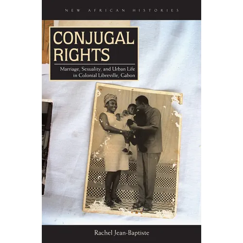 Conjugal Rights: Marriage, Sexuality, and Urban Life in Colonial Libreville, Gabon - Paperback