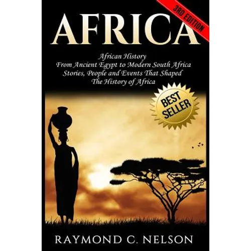 Africa: African History: From Ancient Egypt to Modern South Africa - Stories, People and Events That Shaped The History of Africa - Paperback