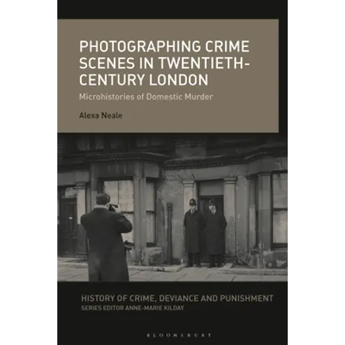 Photographing Crime Scenes in Twentieth-Century London: Microhistories of Domestic Murder - Paperback