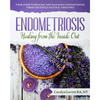 Endometriosis - Healing from the Inside Out: Your Guide to Healing and Managing Endometriosis Through Gentle Natural Therapies - Paperback