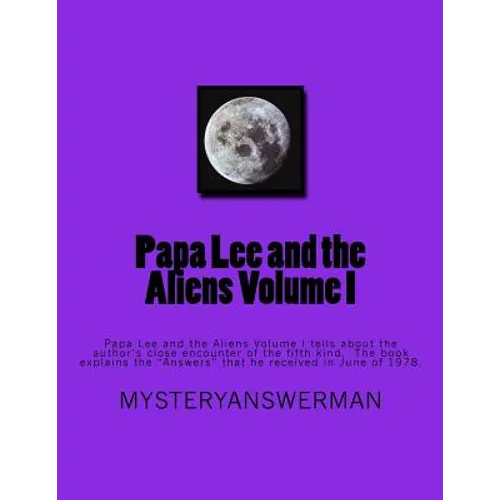 Papa Lee and the Aliens Volume I: Papa Lee and the Aliens Volume I tells about the author's close encounter of the fifth kind. The book explains the " - Paperback