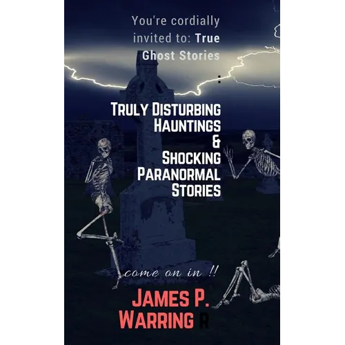 You're cordially invited to: True Ghost Stories: Truly Disturbing Hauntings & Shocking Paranormal Stories: Come on in!! - Paperback