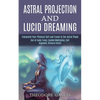 Astral Projection and Lucid Dreaming: Transcend Your Physical Self and Travel to the Astral Plane (Out-of-body Travel, Guided Meditation, Self Hypnosi - Paperback