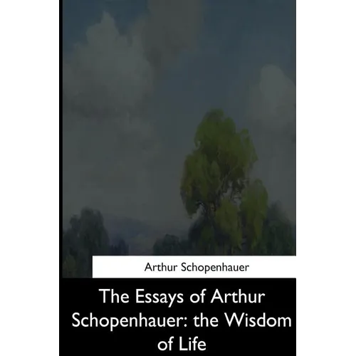 The Essays of Arthur Schopenhauer: the Wisdom of Life - Paperback