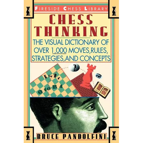 Chess Thinking: The Visual Dictionary of Chess Moves, Rules, Strategies and Concepts - Paperback