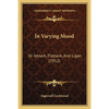 In Varying Mood: Or Jetsam, Flotsam, And Ligan (1912) - Paperback