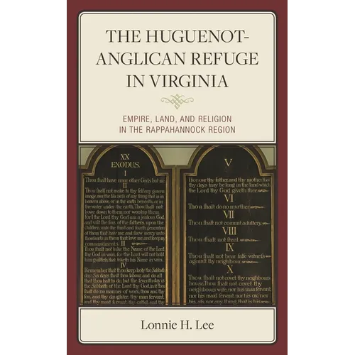 The Huguenot-Anglican Refuge in Virginia: Empire, Land, and Religion in the Rappahannock Region - Hardcover