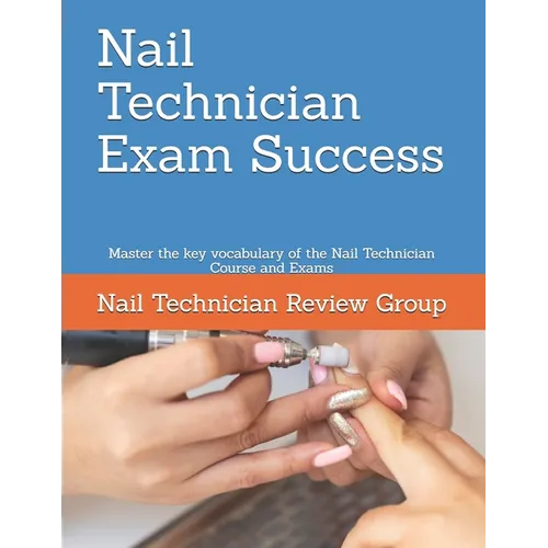 Nail Technician Exam Success: Master the key vocabulary of the Nail Technician Course and Exams - Paperback