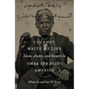 I Cannot Write My Life: Islam, Arabic, and Slavery in Omar Ibn Said's America - Hardcover