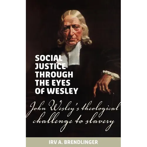 Social justice through the eyes of Wesley: John Wesley's theological challenge to slavery - Paperback