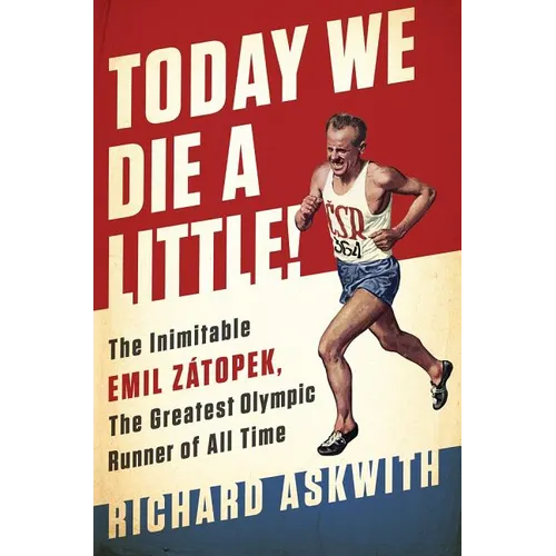 Today We Die a Little!: The Inimitable Emil Zátopek, the Greatest Olympic Runner of All Time - Hardcover