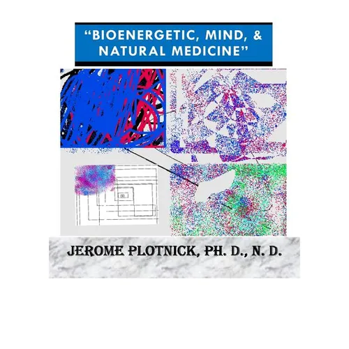 Bioenergetic, Mind & Natural Medicine: 21st Century Spiritual, Holistic and Energetic Medicine Today! - Paperback