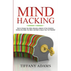 Mind Hacking: How to Change Your Mind, Become a Master of Your Emotions, Achieve the Goals You Want, & Start Living to Your Full Potential - Paperback