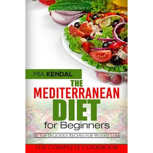 The Mediterranean Diet for Beginners. The Complete Cookbook. 30 Top Delicious Re - Paperback