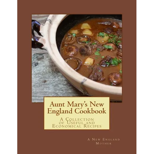 Aunt Mary's New England Cookbook: A Collection of Useful and Economical Recipes - Paperback
