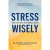 Stress Wisely: How to Be Well in an Unwell World - Hardcover