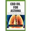 CBD Oil for Asthma: The Healing Power of CBD Oil in Treating Asthma - Paperback