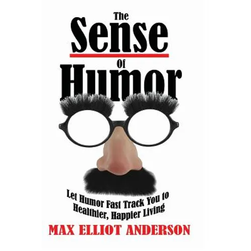 The Sense Of Humor: Let Humor Fast Track You to Healthier, Happier Living - Paperback